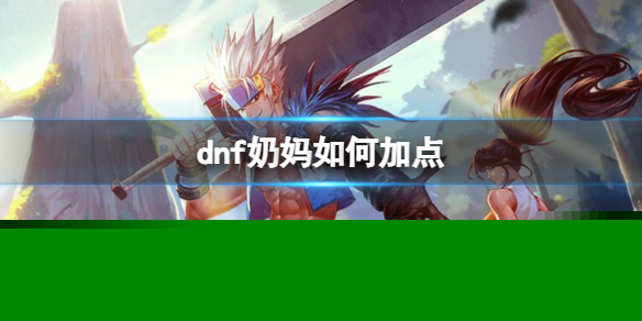 《dnf》奶妈加点攻略