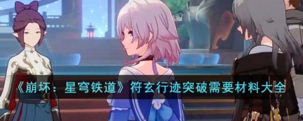 崩坏星穹铁道符玄行迹突破需要哪些材料