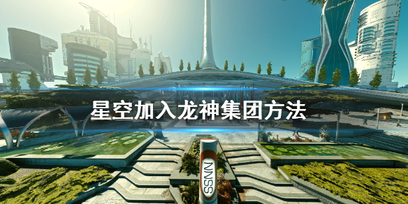《星空》龙神集团怎么加入？加入龙神集团方法
