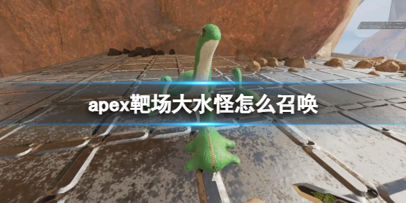 《apex》靶场大水怪召唤方法介绍