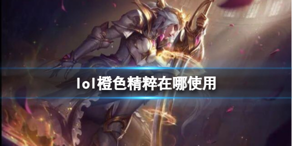 《英雄联盟》橙色精粹使用位置介绍