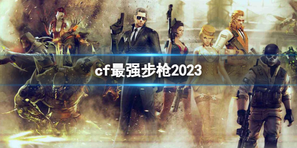 《CF》2023最强步枪介绍