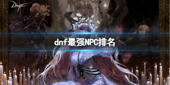 《dnf》最强NPC排名一览