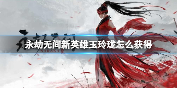 《永劫无间》玉玲珑获取攻略