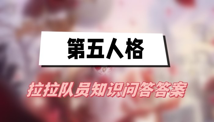 第五人格拉拉队员知识问答答案(知识问答活动最新答案)