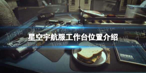 《星空》宇航服工作台在哪？ 宇航服工作台位置介绍