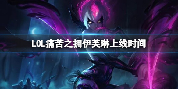 《LOL》痛苦之拥伊芙琳上线时间