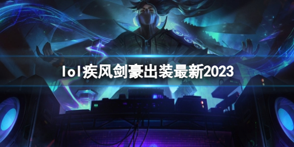 《英雄联盟》疾风剑豪最新出装攻略