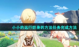 《原神》小小的远行防身的方法任务完成方法