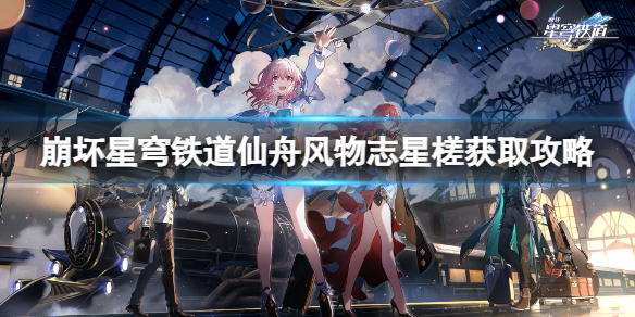 《崩坏星穹铁道》仙舟风物志星槎怎么获得？仙舟风物志星槎获取攻略