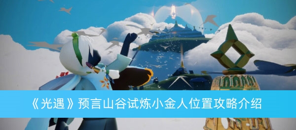 光遇预言山谷试炼小金人位置在哪