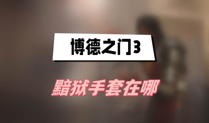博德之门3黯狱手套在哪(黯狱手套获得方法介绍)