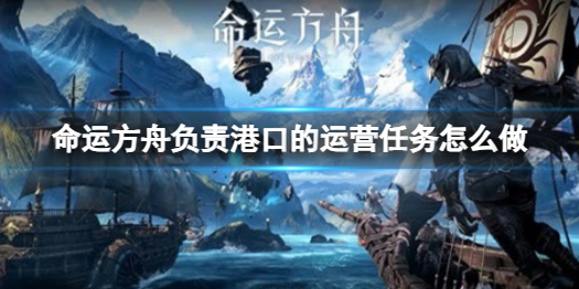 《命运方舟》负责港口的运营任务攻略