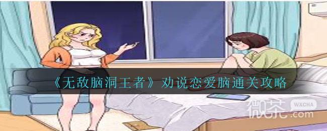 无敌脑洞王者劝说恋爱脑通关攻略分享