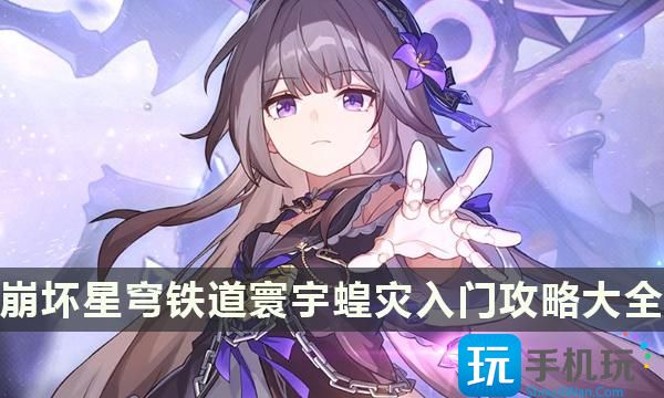 《崩坏星穹铁道》寰宇蝗灾入门攻略大全寰宇蝗灾玩法机制及通关攻略
