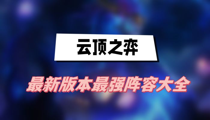 云顶之弈s9.5最强阵容大全(最新版本最强阵容推荐2023)