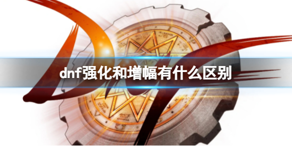 《dnf》强化和增幅的区别