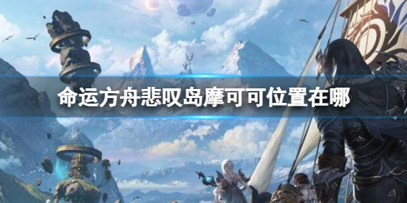 《命运方舟》悲叹岛摩可可位置攻略