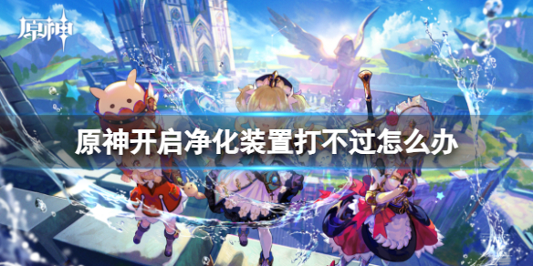 《原神》开启净化装置打不过原因分析