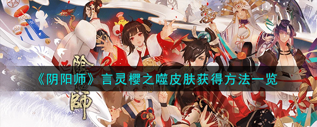 《阴阳师》言灵樱之噬皮肤获得方法一览