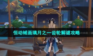 《原神》3.7版本恒动械画璃月之一齿轮解谜策略