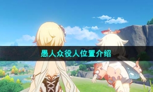 《原神》4.1愚人众役人位置介绍