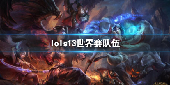 《lol》s13世界赛队伍介绍