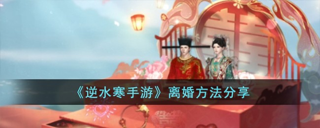 《逆水寒手游》离婚方法分享