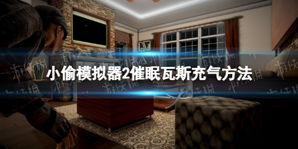 《小偷模拟器2》催眠瓦斯怎么充气？ 催眠瓦斯充气方法
