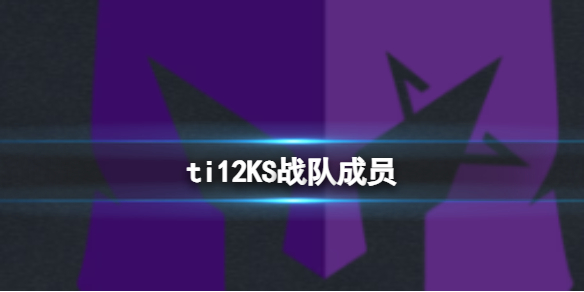 《dota2》ti12KS战队成员介绍