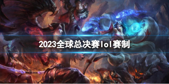 《英雄联盟》2023全球总决赛lol赛制