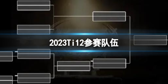 《DOTA2》2023Ti12参赛队伍名单