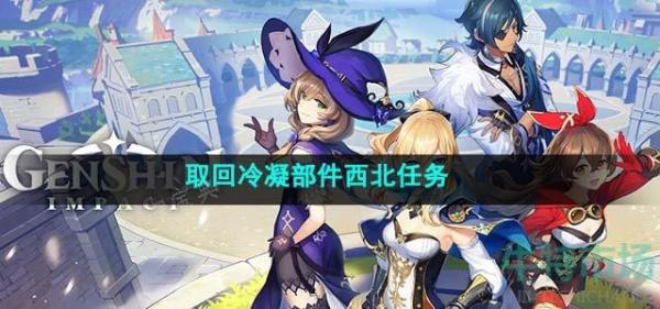 《原神》4.1取回冷凝部件西北任务完成方法介绍