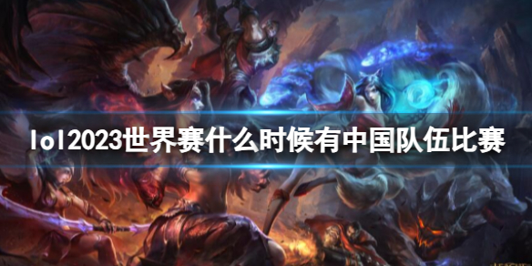 《lol》2023世界赛中国队伍比赛时间介绍