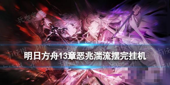 《明日方舟》1311摆完挂机 1311磨难险地难度攻略