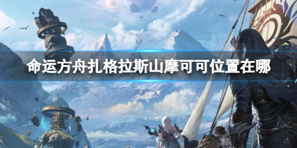 《命运方舟》扎格拉斯山摩可可位置攻略