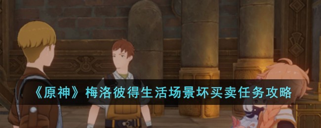 《原神》梅洛彼得生活场景坏买卖任务攻略