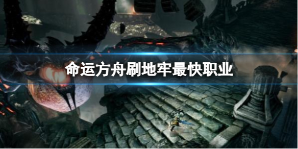 《命运方舟》刷地牢最快职业分享