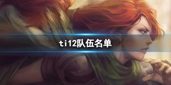《DOTA2》ti12入选队伍介绍
