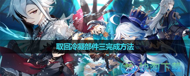 《原神》取回冷凝部件三完成玩法