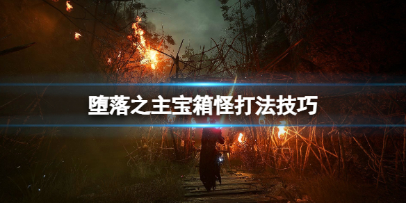 《堕落之主》宝箱怪怎么打？宝箱怪打法技巧