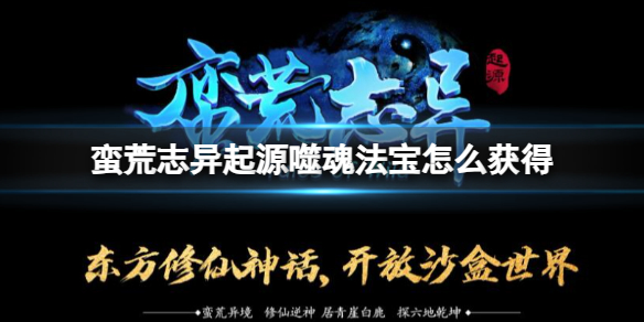 《蛮荒志异起源》噬魂法宝获得方法介绍