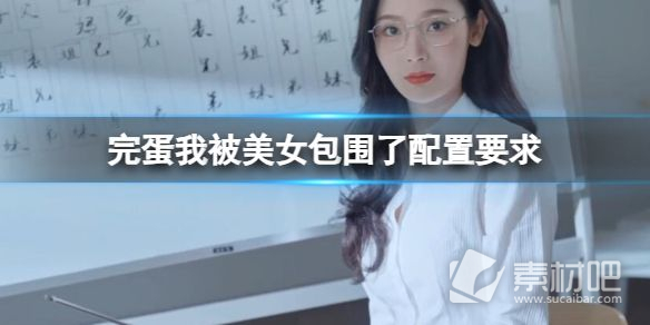 《完蛋我被美女包围了》系统配置需求一览