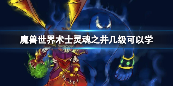 《魔兽世界》术士灵魂之井学习等级介绍
