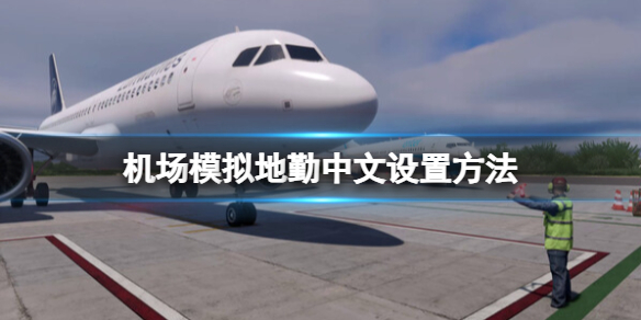 《机场模拟地勤》怎么调中文？中文设置方法