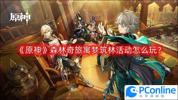 原神森林奇旅寓梦筑林活动怎么玩原神森林奇旅寓梦筑林活动玩法攻略