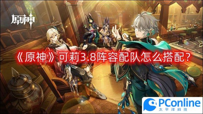 原神可莉3.8阵容配队怎么搭配原神可莉3.8阵容配队搭配