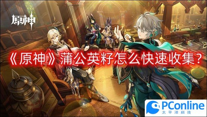 原神蒲公英籽怎么快速收集原神蒲公英籽快速收集路线分享