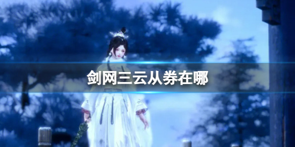 《剑网三》云从券收集位置大全