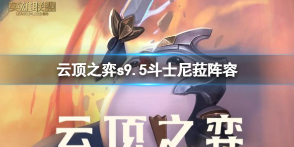 《云顶之弈》s9.5斗士尼菈阵容推荐